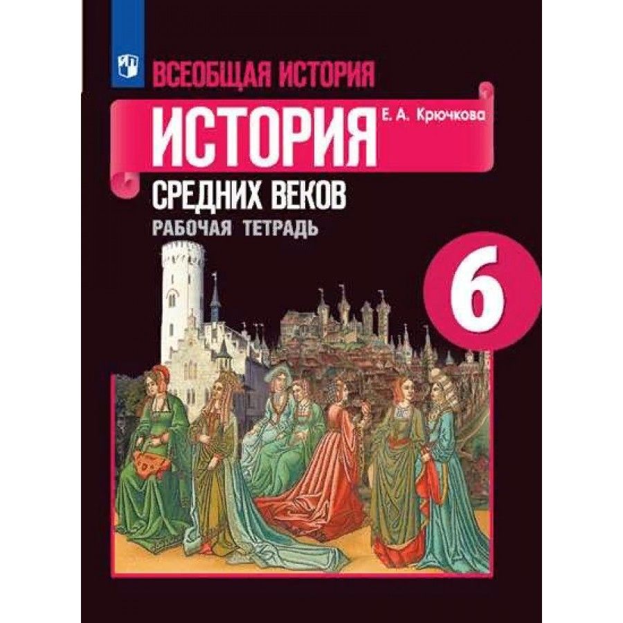 Всеобщая история. История Средних веков. 6 класс. Рабочая тетрадь к  учебнику Е. В. Агибаловой. 2020. Крючкова Е.А. - купить с доставкой по  выгодным ценам в интернет-магазине OZON (1045943332)