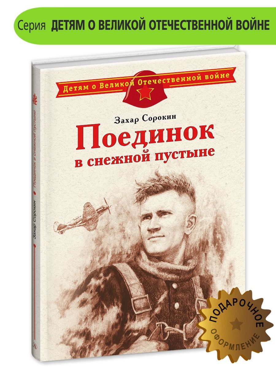 Поединок в снежной пустыне Сорокин З.А. Детям о Великой Отечественной Войне  Детская литература Книги о войне детям 6+ | Сорокин Захар Артемович -  купить с доставкой по выгодным ценам в интернет-магазине OZON (1117800435)