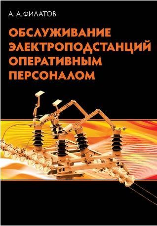 Обслуживаниеэлектроподстанцийоперативнымперсоналом.ФилатовА.А.|ФилатовАлександрАлександрович