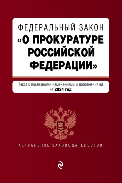 Федеральный закон О прокуратуре Российской Федерации . Текст с изменениями и дополнениями на 2024 год | Электронная книга