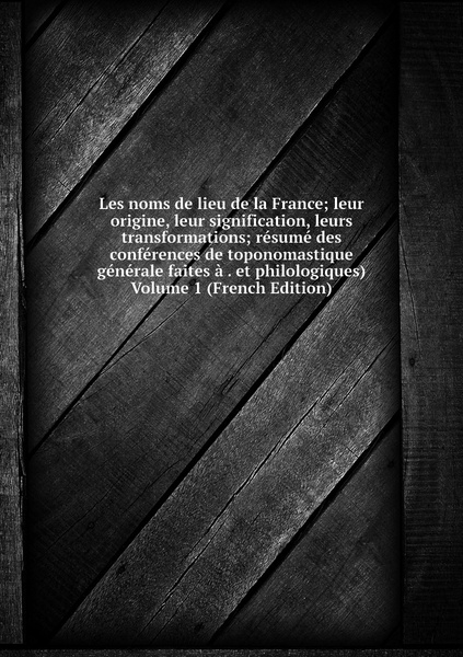 Les Noms De Lieu De La France Leur Origine Leur Signification Leurs Transformations Resume 6860