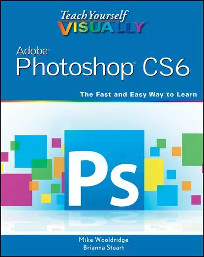 Teach Yourself VISUALLY Adobe Photoshop CS6 | Wooldridge Mike, Stuart ...