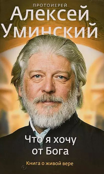 Что я хочу от Бога. Книга о живой вере | Протоиерей Алексей Уминский ...