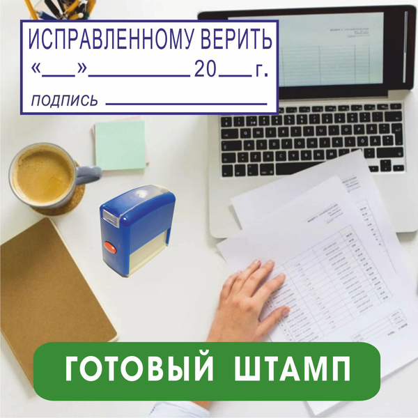 готовый штамп "ИСПРАВЛЕННОМУ ВЕРИТЬ" с датой и подписью - купить с ...