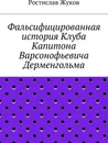 Фальсифицированная история Клуба Капитона Варсонофьевича Дерменгольма - Ростислав Жуков