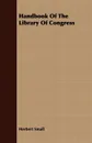 Handbook Of The Library Of Congress - Herbert Small