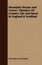 Mountain Stream and Covert. Sketches of Country Life and Sport in England & Scotland - Alexander Innes Shand