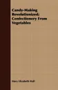 Candy-Making Revolutionized; Confectionery From Vegetables - Mary Elizabeth Hall