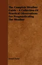 The Complete Weather Guide - A Collection Of Practical Observations For Prognosticating The Weather - Joseph Taylor