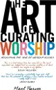 The Art of Curating Worship. Reshaping the Role of the Worship Leader - Mark Pierson