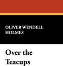 Over the Teacups - Oliver Wendell Jr. Holmes