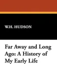 Far Away and Long Ago. A History of My Early Life - W. H. Hudson