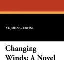 Changing Winds. A Novel - St. John G. Ervine