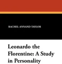 Leonardo the Florentine. A Study in Personality - Rachel Annand Taylor