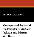Messages and Papers of the Presidents. Andrew Jackson and Martin Van Buren - Andrew Jackson