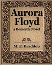 Aurora Floyd - E. Braddon M. E. Braddon, M. E. Braddon