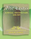 The Cross in Ritual, Architecture, and Art - 1896 - S. Tyack Geo S. Tyack, Geo S. Tyack