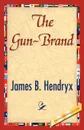 The Gun-Brand - B. Hendryx James B. Hendryx, James B. Hendryx