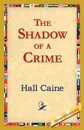 The Shadow of a Crime - Hall Caine