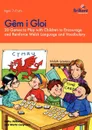 Gem i Gloi - 20 games to play with children to encourage and reinforce Welsh language and vocabulary - Kathy Williams, Martin Gwynedd