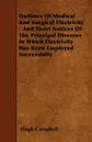 Outlines Of Medical And Surgical Electricity - And Short Notices Of The Principal Diseases In Which Electricity Has Been Employed Successfully - Hugh Campbell