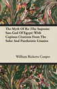 The Myth Of Ra (The Supreme Sun-God Of Egypt) With Copious Citations From The Solar And Pantheistic Litanies - William Ricketts Cooper