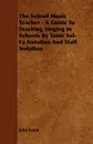 The School Music Teacher - A Guide to Teaching Singing in Schools by Tonic Sol-Fa Notation and Staff Notation - John Evans