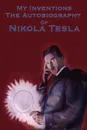 My Inventions. The Autobiography of Nikola Tesla - Nikola Tesla