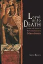 Loyal Unto Death. Trust and Terror in Revolutionary Macedonia - Keith Brown