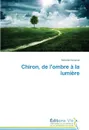 Chiron, de l'ombre a la lumiere - DUHAMEL-M