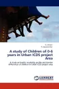 A Study of Children of 0-6 Years in Urban Icds Project Area - G. Jahnavi, A. Sanjeeva Rao