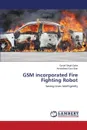 GSM incorporated Fire Fighting Robot - Gaba Gurjot Singh, Brar Amandeep Kaur