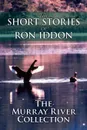 The Short Stories of Ron Iddon ... the Murray River Collection - Ron Iddon