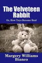 The Velveteen Rabbit. Or, How Toys Become Real - Margery Williams Bianco