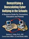 Demystifying and Deescalating Cyber Bullying in the Schools. A Resource Guide for Counselors, Educators and Parents - Dr. Barbara Trolley, Contance Hanel M.S.E.d., Linda L. Shields M.S.E.d