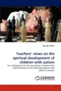Teachers' Views on the Spiritual Development of Children with Autism - George Tucker