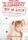 The Life You Have Ordered Is Currently out of Stock. Simple Daily Strategies to Help You Make the Best of the Life in Front of You - Jodi DeSantis- Helming