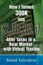 How I Turned 300K into .3,006,282.57 After Taxes in a Bear Market with Virtual Trading - Smart Investor