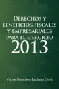 Derechos y Beneficios Fiscales y Empresariales Para El Ejercicio 2013 - Victor Francisco Lechuga Ortiz