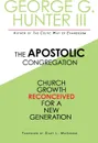 Apostolic Congregation. Church Growth Reconceived for a New Generation - George G III Hunter