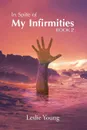 In Spite of My Infirmities. Book 2 - Leslie Young