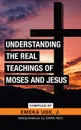 Understanding the Real Teachings of Moses and Jesus. Interpretations by Dara Ndu - Emeka Ude J., Dara Ndu