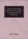 Sueur de sang (1870-1871) (Avec autographe de l'auteur) . - Léon Bloy