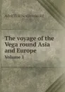 The voyage of the Vega round Asia and Europe. Volume 1 - Adolf Erik Nordenskiöld, A. Leslie