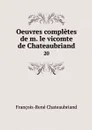 Oeuvres completes de m. le vicomte de Chateaubriand. 20 - François-René Chateaubriand