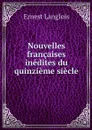 Nouvelles francaises inedites du quinzieme siecle - Ernest Langlois