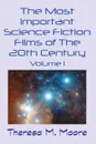 The Most Important Science Fiction Films of The 20th Century. Volume 1 - Theresa M Moore