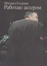 Работаю актером - Михаил Ульянов