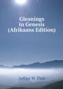 Gleanings in Genesis (Afrikaans Edition) - Arthur W. Pink