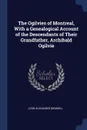 The Ogilvies of Montreal, With a Genealogical Account of the Descendants of Their Grandfather, Archibald Ogilvie - John Alexander [Gemmill